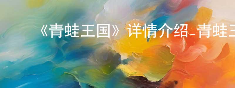 ﻿程美君发布﻿《青蛙王国》详情介绍_青蛙王国HD在线观看_青蛙王国迅雷下载_动漫剧场